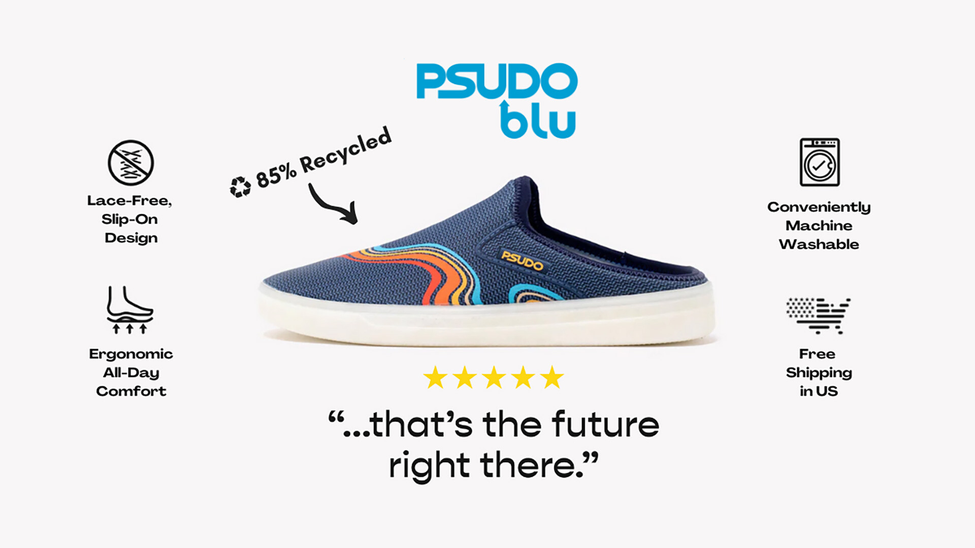 PSUDO blu mule shoe social ad reading "Lace-free, slip-on design;" "ergonomic all-day comfort;" "conveniently machine-washable;" and "free shipping in the US" coupled with a customer testimonial reading "...that's the future right there."